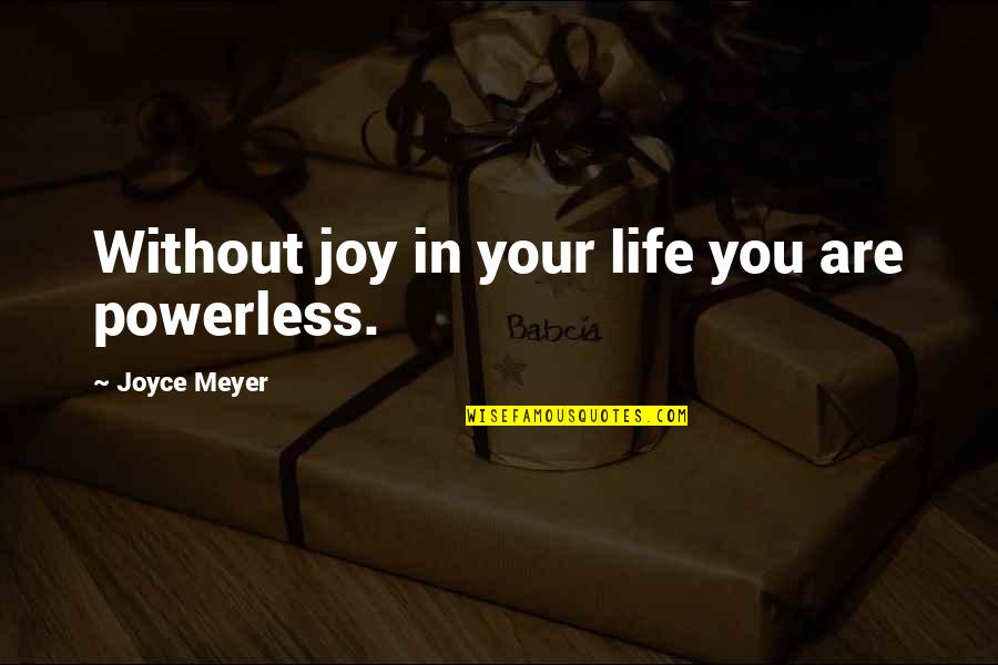 Season 9 Episode 10 One Tree Hill Quotes By Joyce Meyer: Without joy in your life you are powerless.