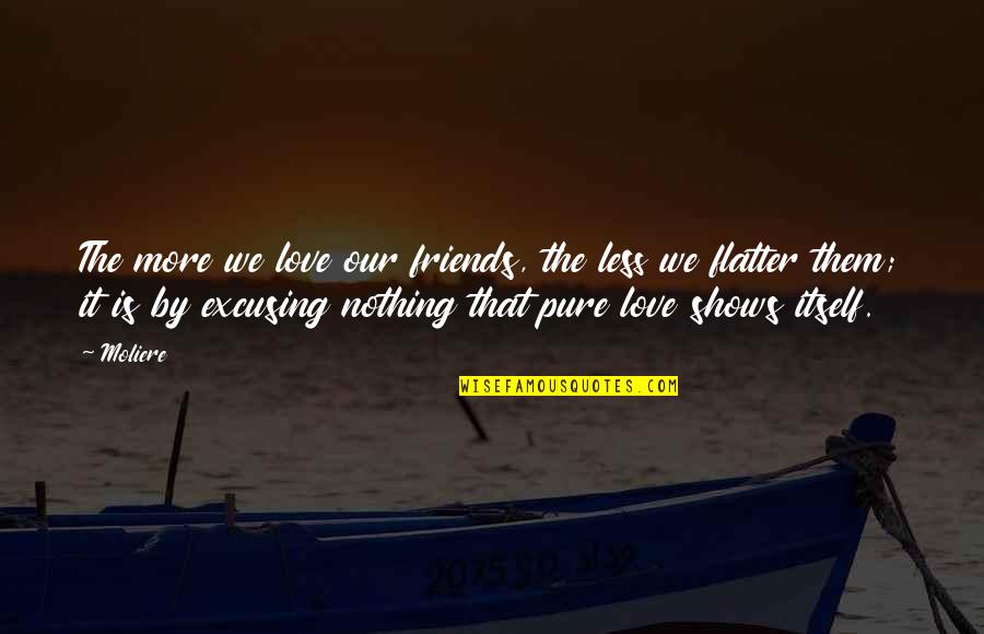 Season 9 Episode 10 One Tree Hill Quotes By Moliere: The more we love our friends, the less Season 9 Episode 10 One Tree Hill Quotes By Moliere: The more we love our friends, the less