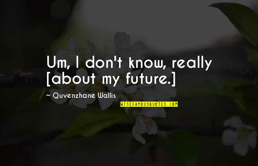 Season 9 Episode 10 One Tree Hill Quotes By Quvenzhane Wallis: Um, I don't know, really [about my future.]