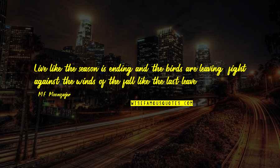 Season Ending Quotes By M.F. Moonzajer: Live like the season is ending and the