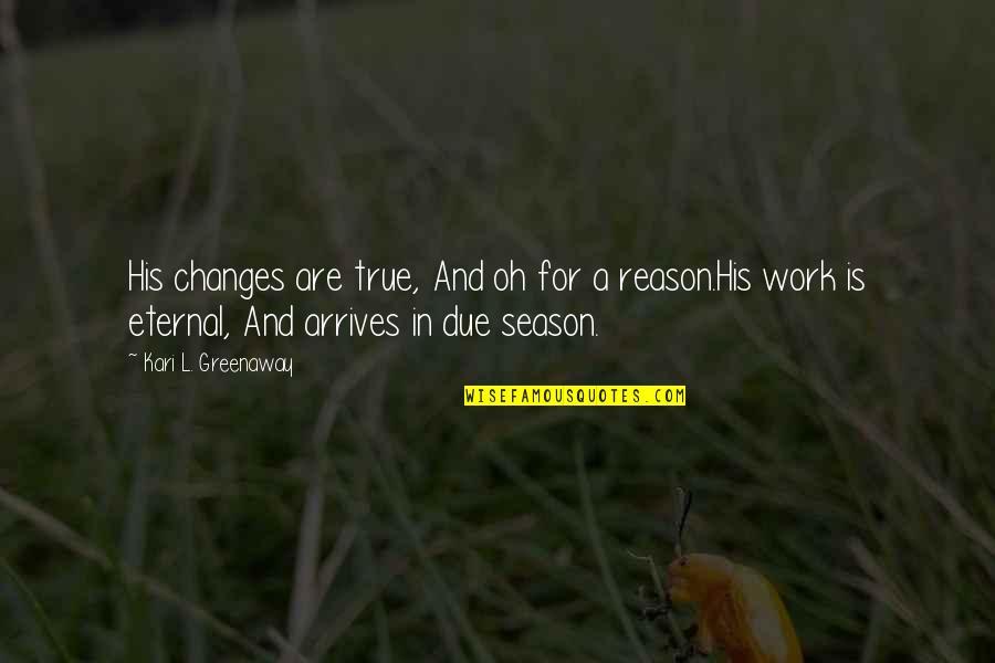 Season For Change Quotes By Kari L. Greenaway: His changes are true, And oh for a Season For Change Quotes By Kari L. Greenaway: His changes are true, And oh for a