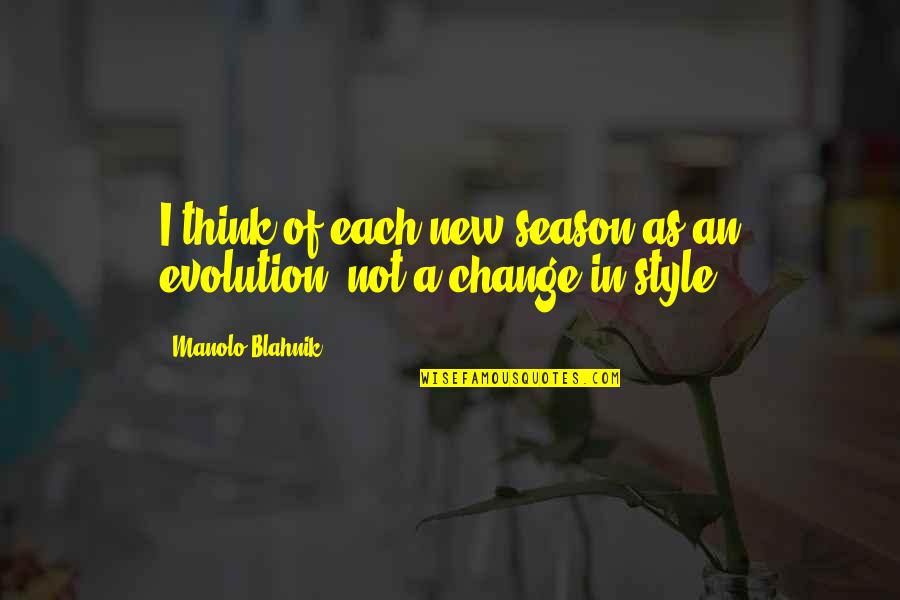 Season For Change Quotes By Manolo Blahnik: I think of each new season as an Season For Change Quotes By Manolo Blahnik: I think of each new season as an