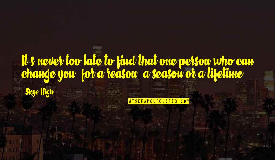 Season For Change Quotes By Skye High: It's never too late to find that one Season For Change Quotes By Skye High: It's never too late to find that one