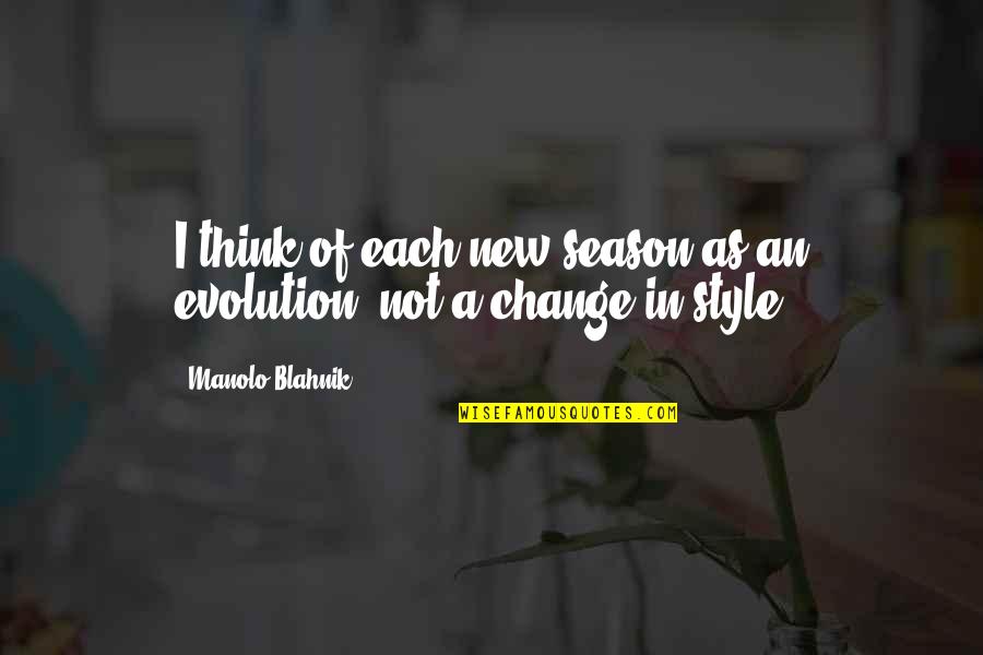 Season Of Change Quotes By Manolo Blahnik: I think of each new season as an Season Of Change Quotes By Manolo Blahnik: I think of each new season as an