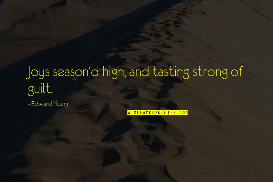 Season Of Joy Quotes By Edward Young: Joys season'd high, and tasting strong of guilt. Season Of Joy Quotes By Edward Young: Joys season'd high, and tasting strong of guilt.