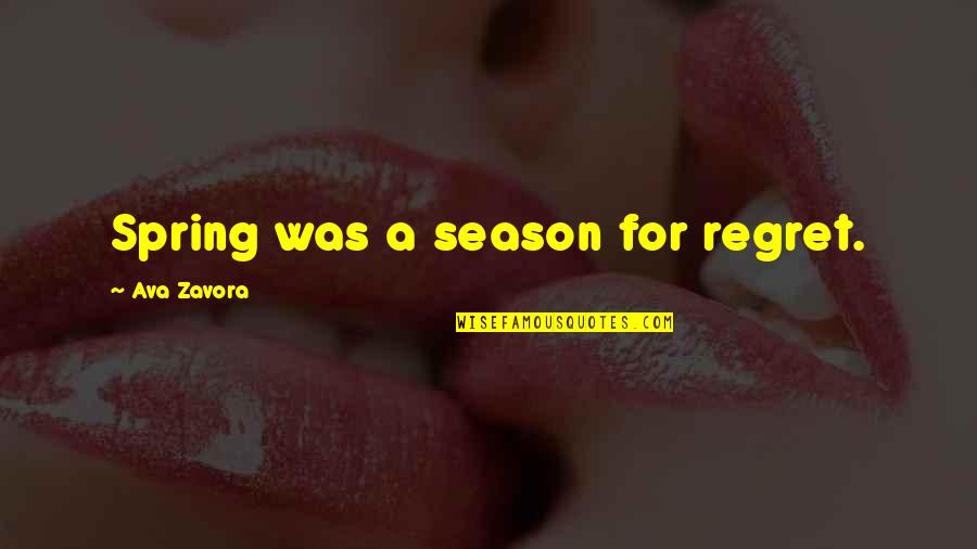 Season Of Spring Quotes By Ava Zavora: Spring was a season for regret. Season Of Spring Quotes By Ava Zavora: Spring was a season for regret.