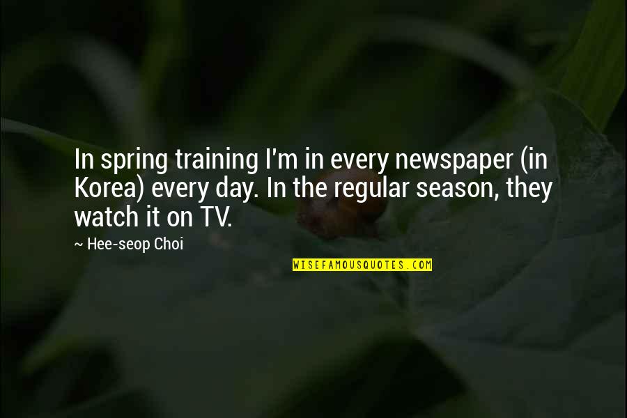 Season Of Spring Quotes By Hee-seop Choi: In spring training I'm in every newspaper (in Season Of Spring Quotes By Hee-seop Choi: In spring training I'm in every newspaper (in