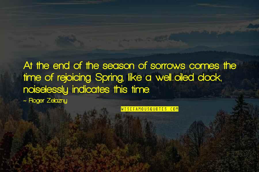 Season Of Spring Quotes By Roger Zelazny: At the end of the season of sorrows Season Of Spring Quotes By Roger Zelazny: At the end of the season of sorrows