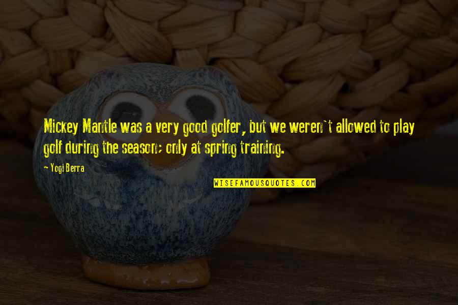 Season Of Spring Quotes By Yogi Berra: Mickey Mantle was a very good golfer, but Season Of Spring Quotes By Yogi Berra: Mickey Mantle was a very good golfer, but