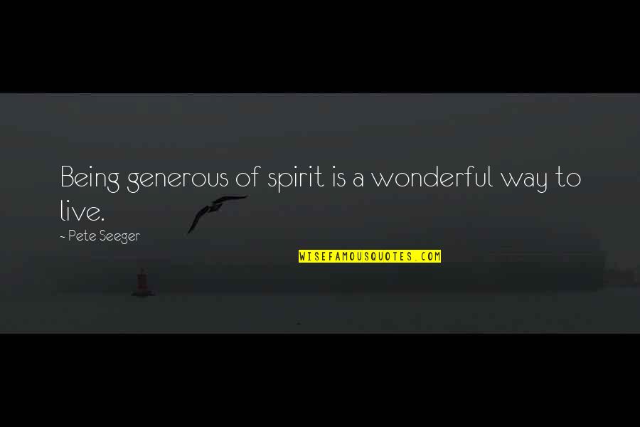Season Of Summer Quotes By Pete Seeger: Being generous of spirit is a wonderful way Season Of Summer Quotes By Pete Seeger: Being generous of spirit is a wonderful way
