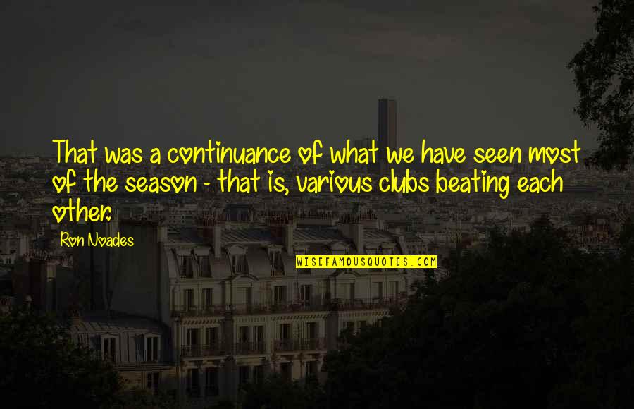 Season Quotes By Ron Noades: That was a continuance of what we have