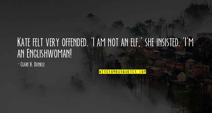 Seasonable Quotes By Clare B. Dunkle: Kate felt very offended. 'I am not an
