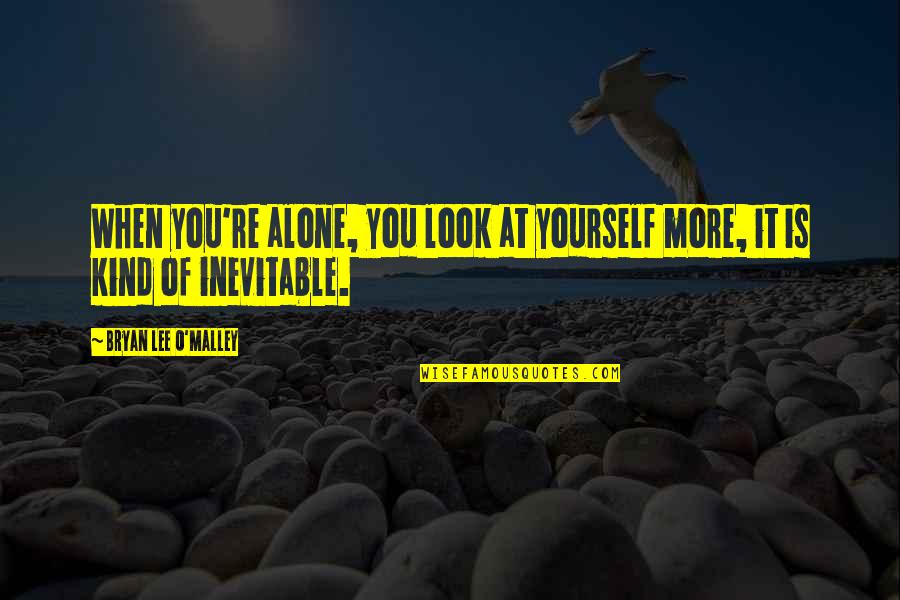 Seasonal Greeting Quotes By Bryan Lee O'Malley: When you're alone, you look at yourself more,