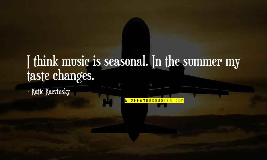 Seasonal Quotes By Katie Kacvinsky: I think music is seasonal. In the summer