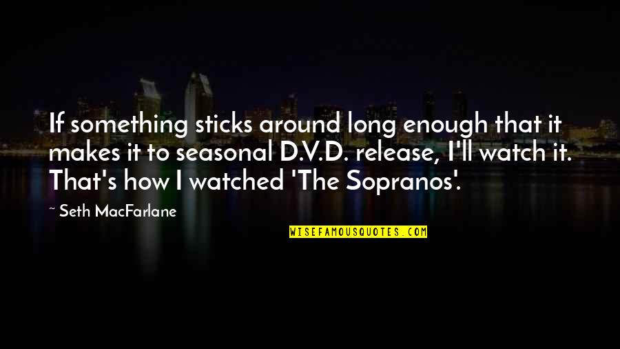 Seasonal Quotes By Seth MacFarlane: If something sticks around long enough that it