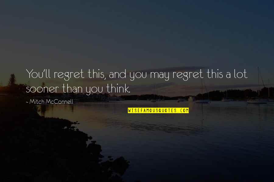 Seasonality Trading Quotes By Mitch McConnell: You'll regret this, and you may regret this Seasonality Trading Quotes By Mitch McConnell: You'll regret this, and you may regret this
