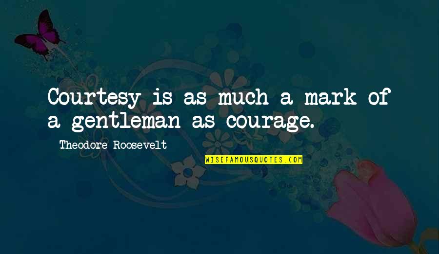 Seasonally Unemployed Quotes By Theodore Roosevelt: Courtesy is as much a mark of a Seasonally Unemployed Quotes By Theodore Roosevelt: Courtesy is as much a mark of a