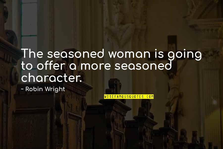 Seasoned Woman Quotes By Robin Wright: The seasoned woman is going to offer a