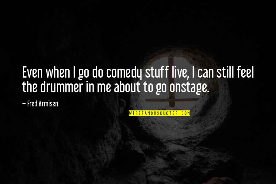 Seasonless Tights Quotes By Fred Armisen: Even when I go do comedy stuff live,