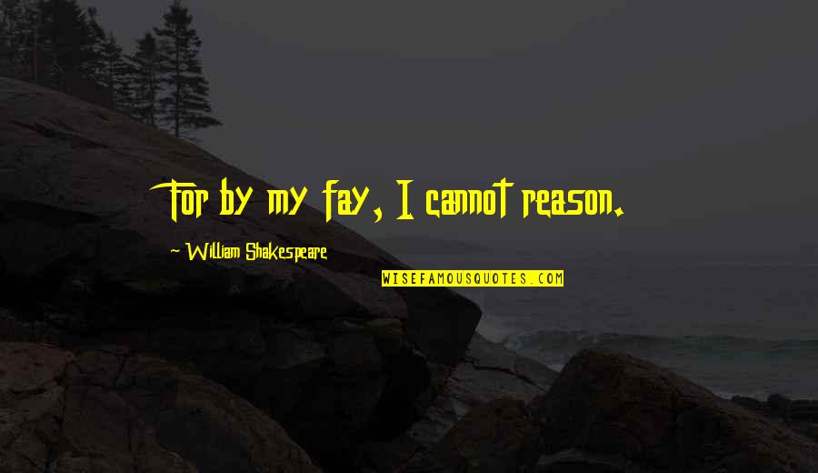 Seasons And Love Life Quotes By William Shakespeare: For by my fay, I cannot reason.