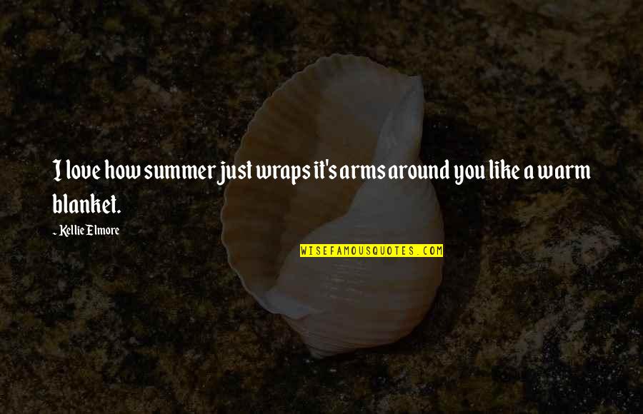 Seasons And Love Quotes By Kellie Elmore: I love how summer just wraps it's arms