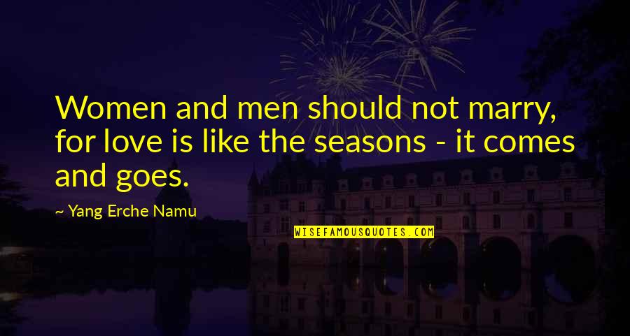 Seasons And Love Quotes By Yang Erche Namu: Women and men should not marry, for love