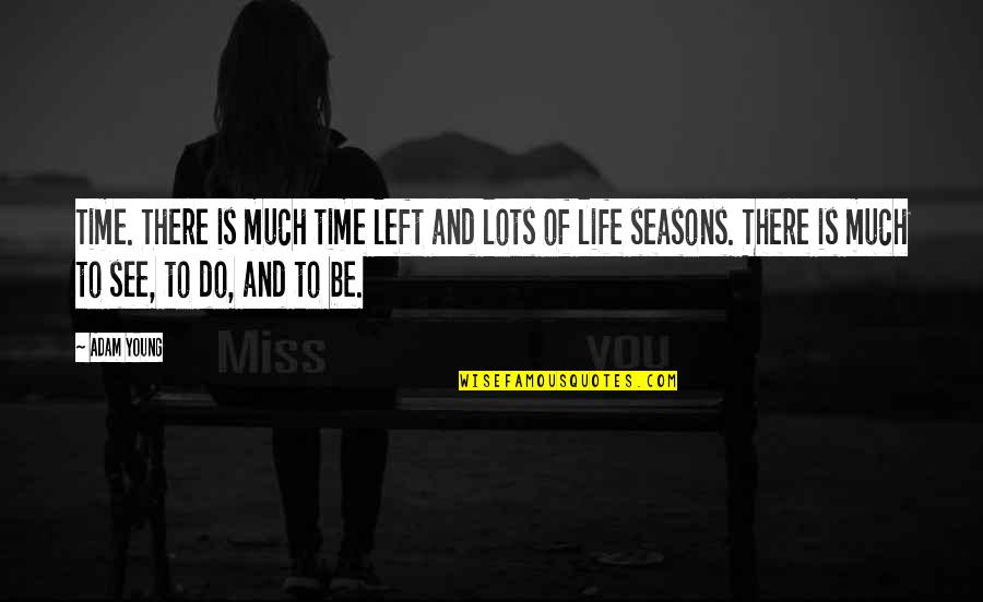 Seasons And Time Quotes By Adam Young: Time. There is much time left and lots Seasons And Time Quotes By Adam Young: Time. There is much time left and lots