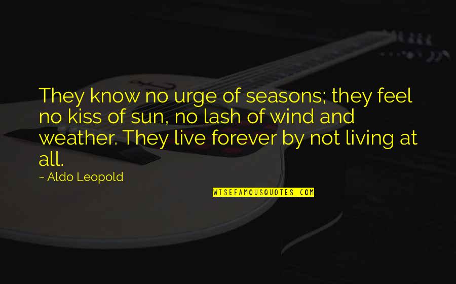 Seasons And Weather Quotes By Aldo Leopold: They know no urge of seasons; they feel