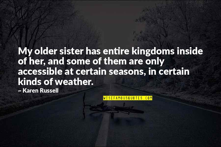 Seasons And Weather Quotes By Karen Russell: My older sister has entire kingdoms inside of