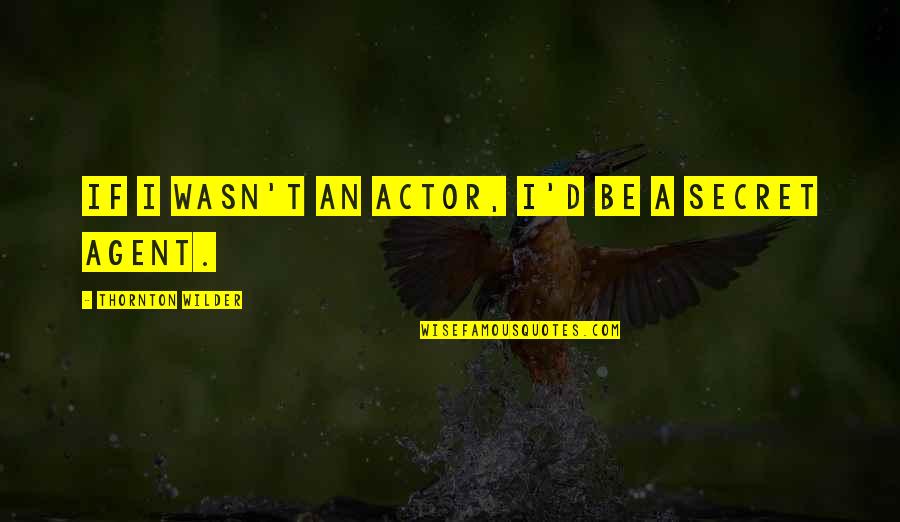 Seasons Greetings Quotes By Thornton Wilder: If I wasn't an actor, I'd be a