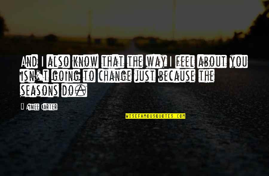 Seasons Of Change Quotes By Aimee Carter: And I also know that the way I Seasons Of Change Quotes By Aimee Carter: And I also know that the way I