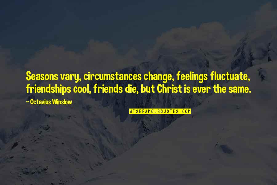 Seasons Of Change Quotes By Octavius Winslow: Seasons vary, circumstances change, feelings fluctuate, friendships cool, Seasons Of Change Quotes By Octavius Winslow: Seasons vary, circumstances change, feelings fluctuate, friendships cool,
