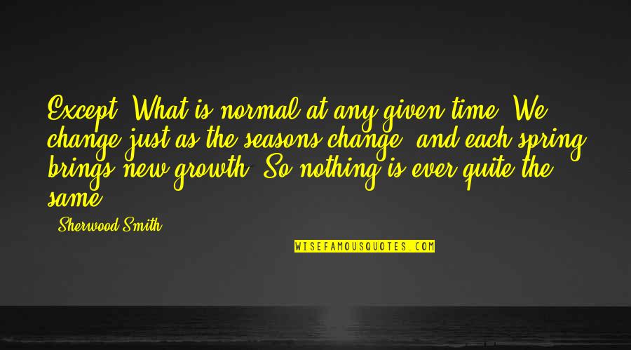 Seasons Of Change Quotes By Sherwood Smith: Except. What is normal at any given time?