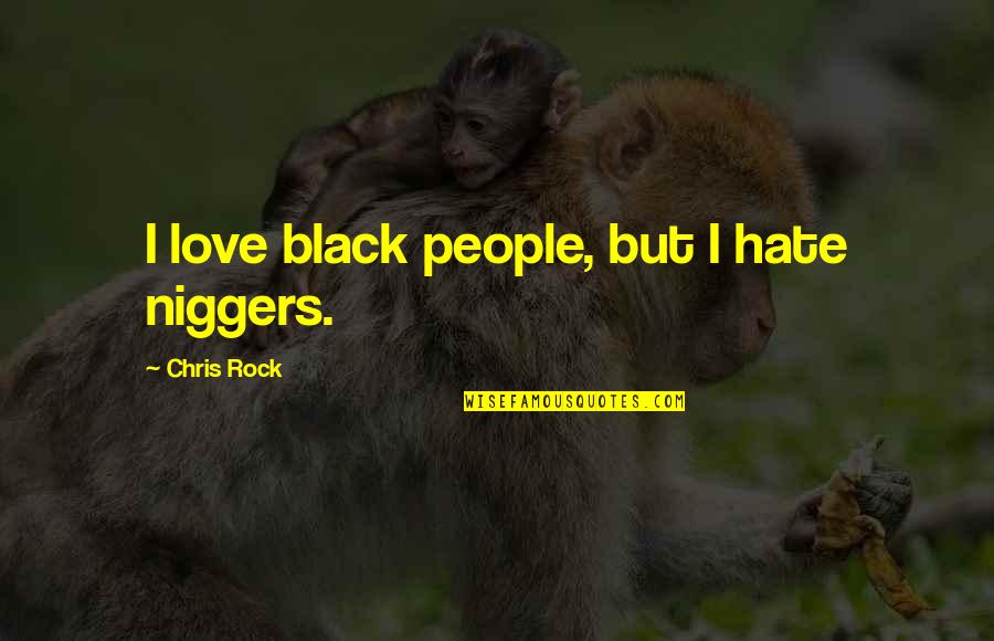 Seasons Of Waiting Quotes By Chris Rock: I love black people, but I hate niggers. Seasons Of Waiting Quotes By Chris Rock: I love black people, but I hate niggers.