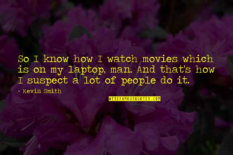 Seasons Of Waiting Quotes By Kevin Smith: So I know how I watch movies which Seasons Of Waiting Quotes By Kevin Smith: So I know how I watch movies which