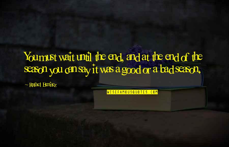 Seasons Of Waiting Quotes By Rafael Benitez: You must wait until the end, and at Seasons Of Waiting Quotes By Rafael Benitez: You must wait until the end, and at
