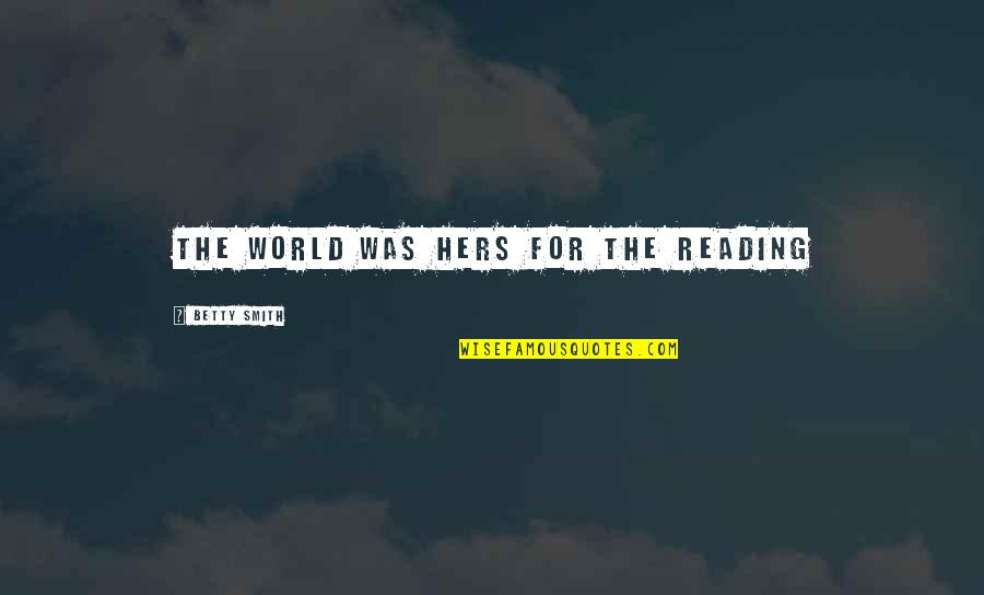 Seat And Sofas Quotes By Betty Smith: The world was hers for the reading Seat And Sofas Quotes By Betty Smith: The world was hers for the reading