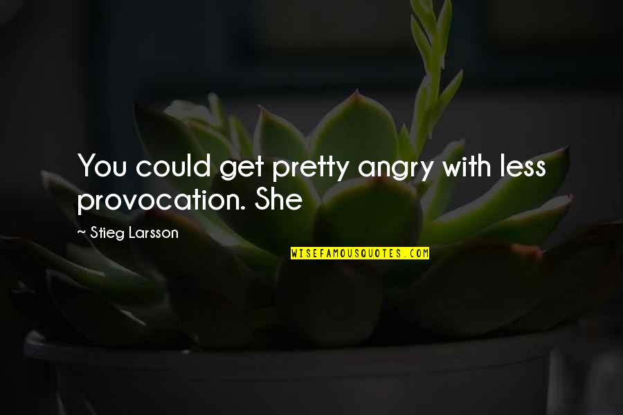 Seat Beside Me Quotes By Stieg Larsson: You could get pretty angry with less provocation.