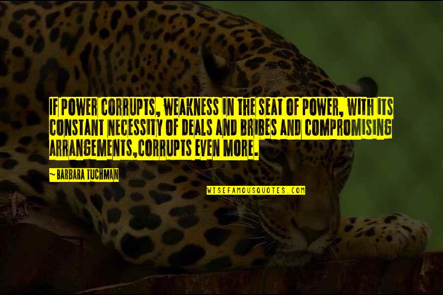 Seat Of Power Quotes By Barbara Tuchman: If power corrupts, weakness in the seat of