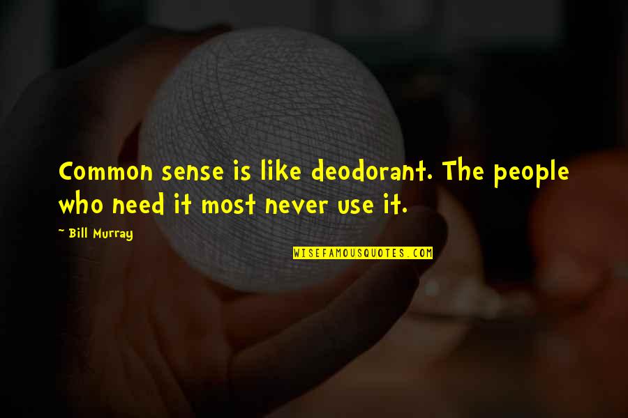 Seat Quote Quotes By Bill Murray: Common sense is like deodorant. The people who
