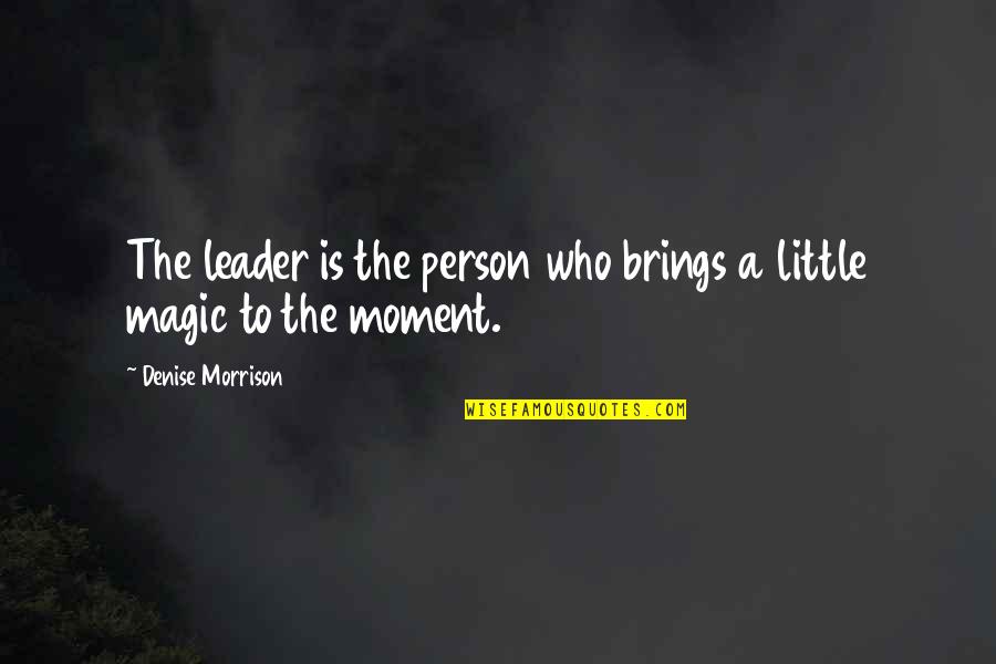 Seat Quote Quotes By Denise Morrison: The leader is the person who brings a