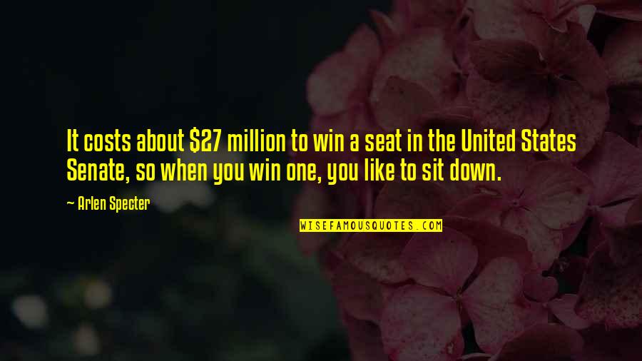 Seat Quotes By Arlen Specter: It costs about $27 million to win a