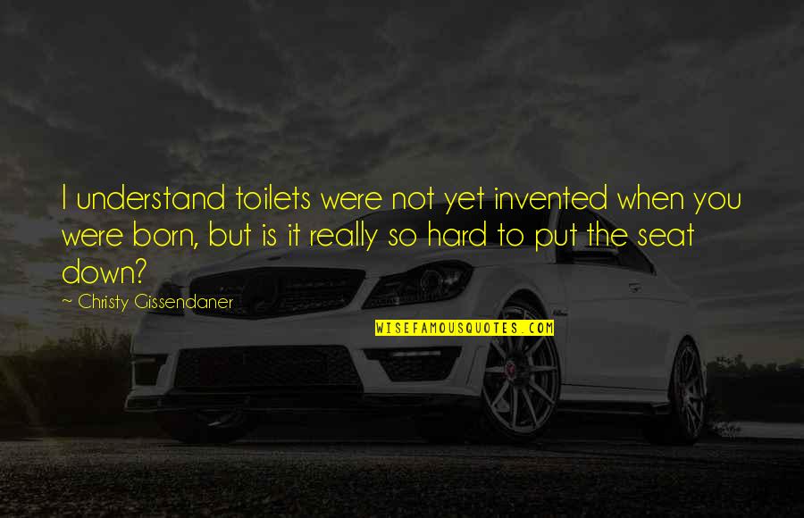 Seat Quotes By Christy Gissendaner: I understand toilets were not yet invented when