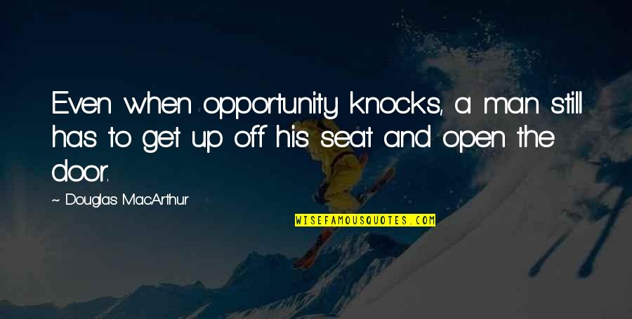 Seat Quotes By Douglas MacArthur: Even when opportunity knocks, a man still has