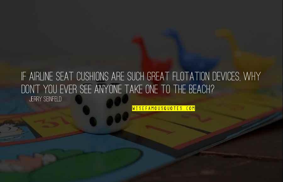 Seat Quotes By Jerry Seinfeld: If airline seat cushions are such great flotation