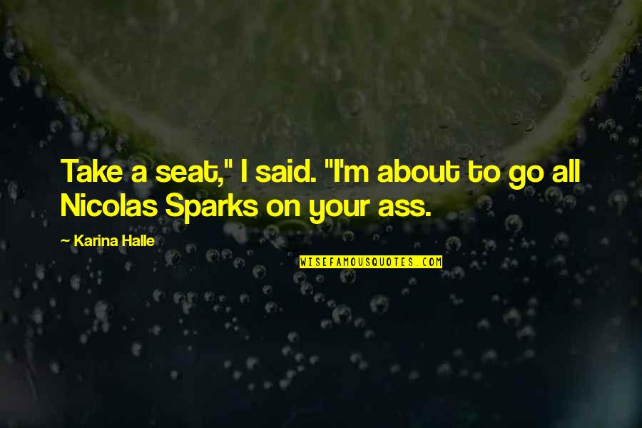 Seat Quotes By Karina Halle: Take a seat," I said. "I'm about to