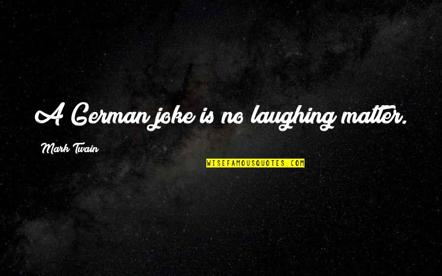 Seatbelt Safety Quotes By Mark Twain: A German joke is no laughing matter.