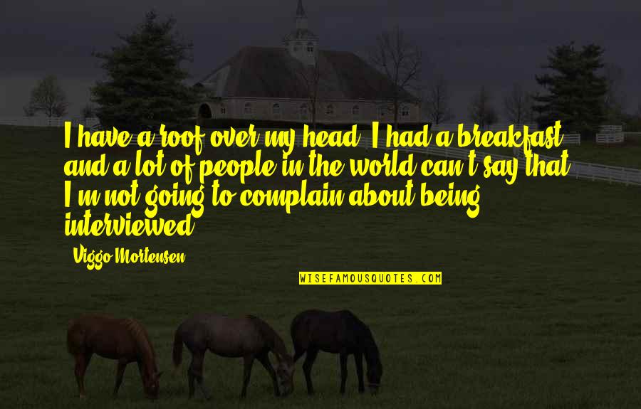 Seatbelts Quotes By Viggo Mortensen: I have a roof over my head. I