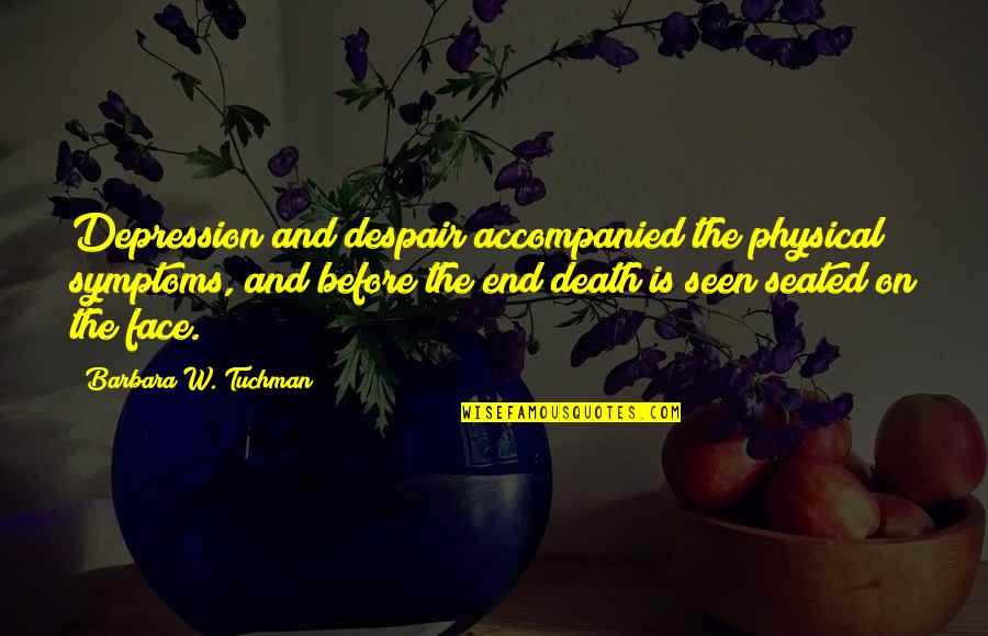 Seated Quotes By Barbara W. Tuchman: Depression and despair accompanied the physical symptoms, and