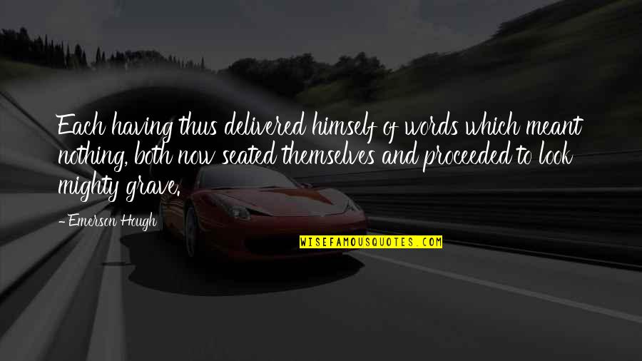 Seated Quotes By Emerson Hough: Each having thus delivered himself of words which